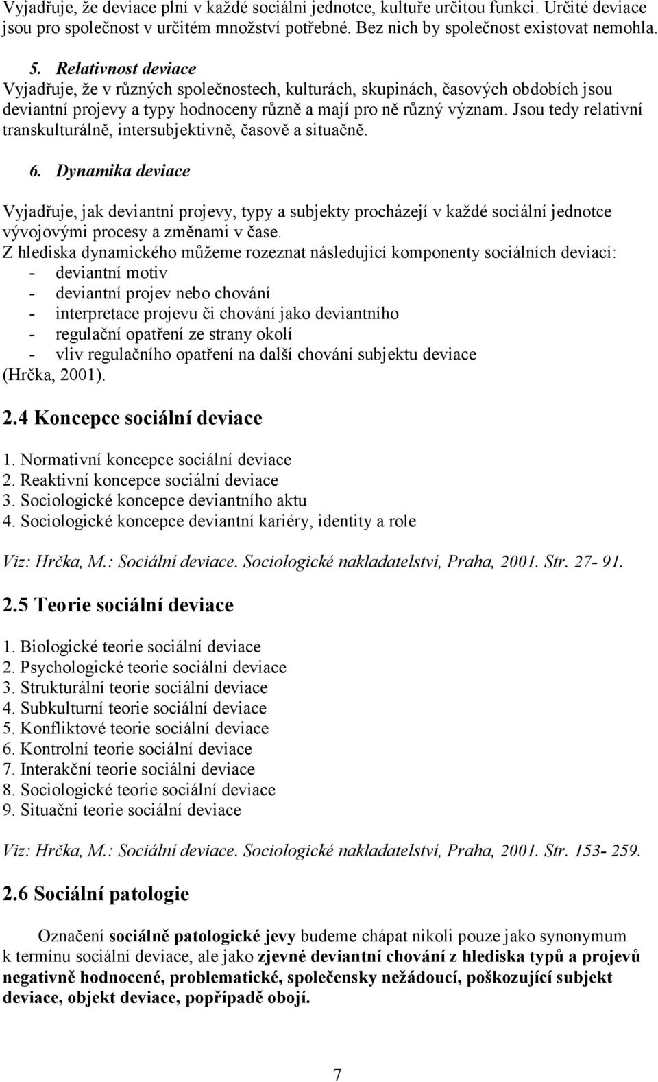 Jsou tedy relativní transkulturálně, intersubjektivně, časově a situačně. 6.