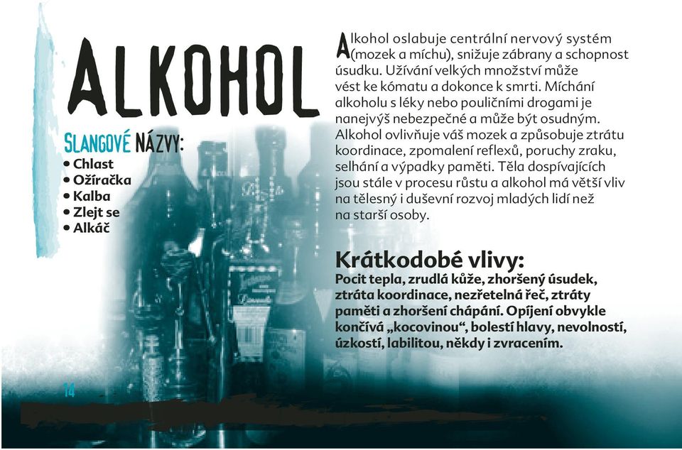 Alkohol ovlivňuje váš mozek a způsobuje ztrátu koordinace, zpomalení reflexů, poruchy zraku, selhání a výpadky paměti.