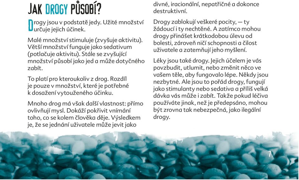 Mnoho drog má však další vlastnost: přímo ovlivňují mysl. Dokáží pokřivit vnímání toho, co se kolem člověka děje.