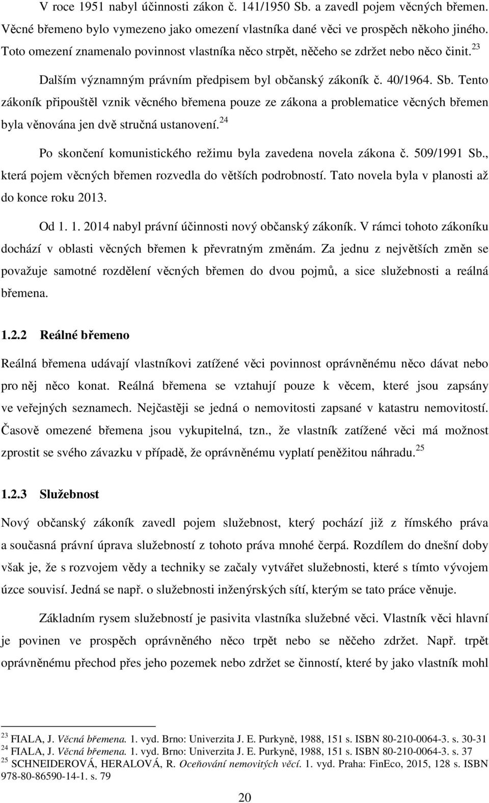 Tento zákoník připouštěl vznik věcného břemena pouze ze zákona a problematice věcných břemen byla věnována jen dvě stručná ustanovení.