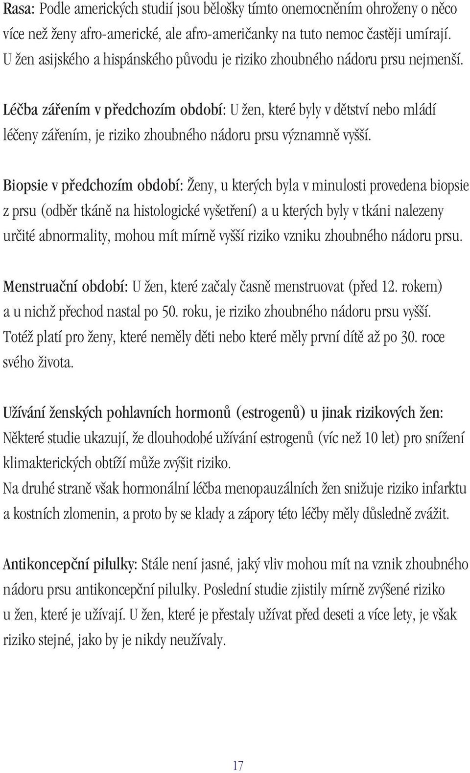 Léčba zářením v předchozím období: U žen, které byly v dětství nebo mládí léčeny zářením, je riziko zhoubného nádoru prsu významně vyšší.