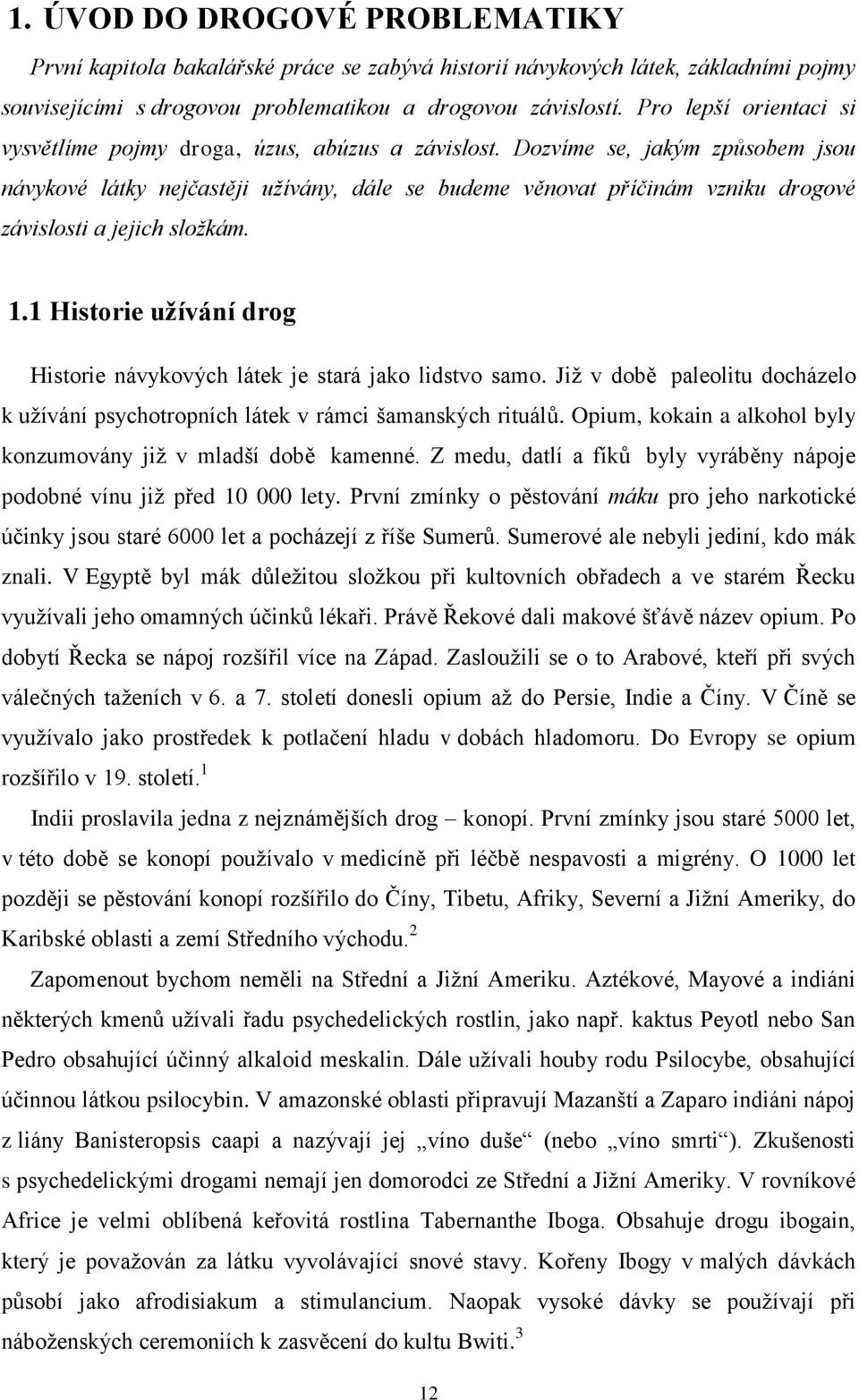 Dozvíme se, jakým způsobem jsou návykové látky nejčastěji užívány, dále se budeme věnovat příčinám vzniku drogové závislosti a jejich složkám. 1.