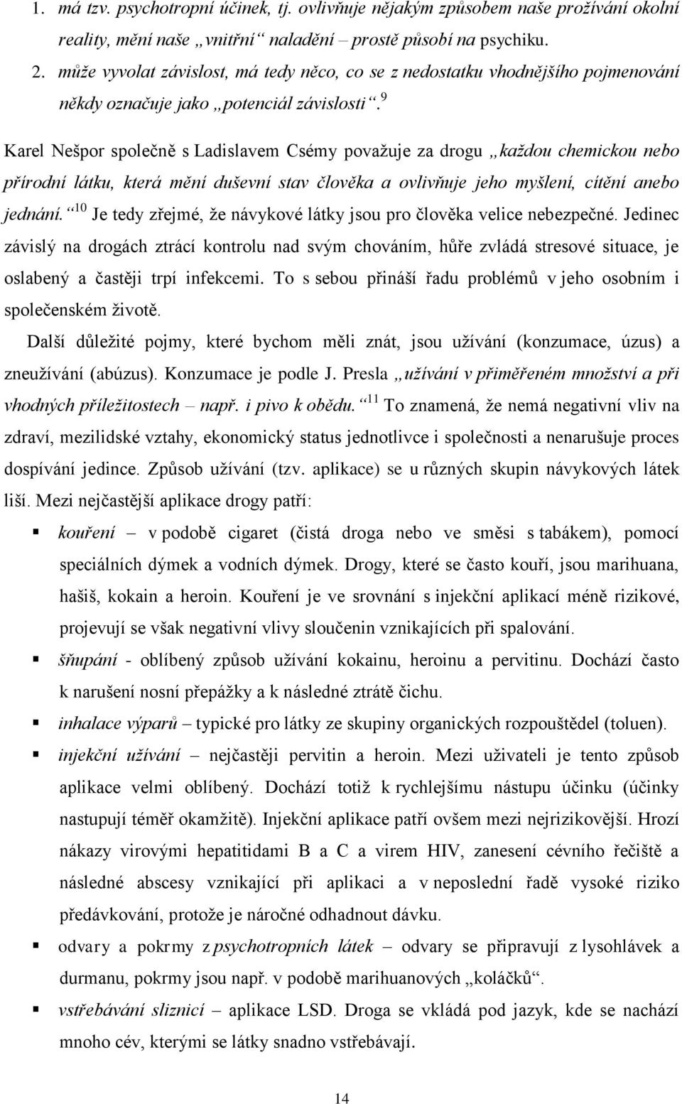 9 Karel Nešpor společně s Ladislavem Csémy považuje za drogu každou chemickou nebo přírodní látku, která mění duševní stav člověka a ovlivňuje jeho myšlení, cítění anebo jednání.