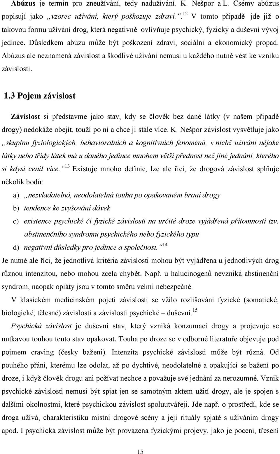 Důsledkem abúzu může být poškození zdraví, sociální a ekonomický propad. Abúzus ale neznamená závislost a škodlivé užívání nemusí u každého nutně vést ke vzniku závislosti. 1.