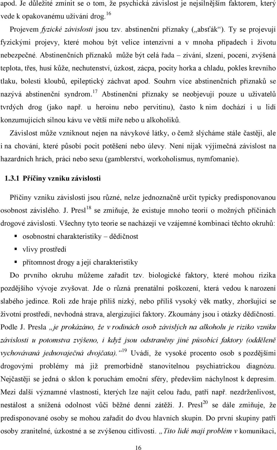 Abstinenčních příznaků může být celá řada zívání, slzení, pocení, zvýšená teplota, třes, husí kůže, nechutenství, úzkost, zácpa, pocity horka a chladu, pokles krevního tlaku, bolesti kloubů,