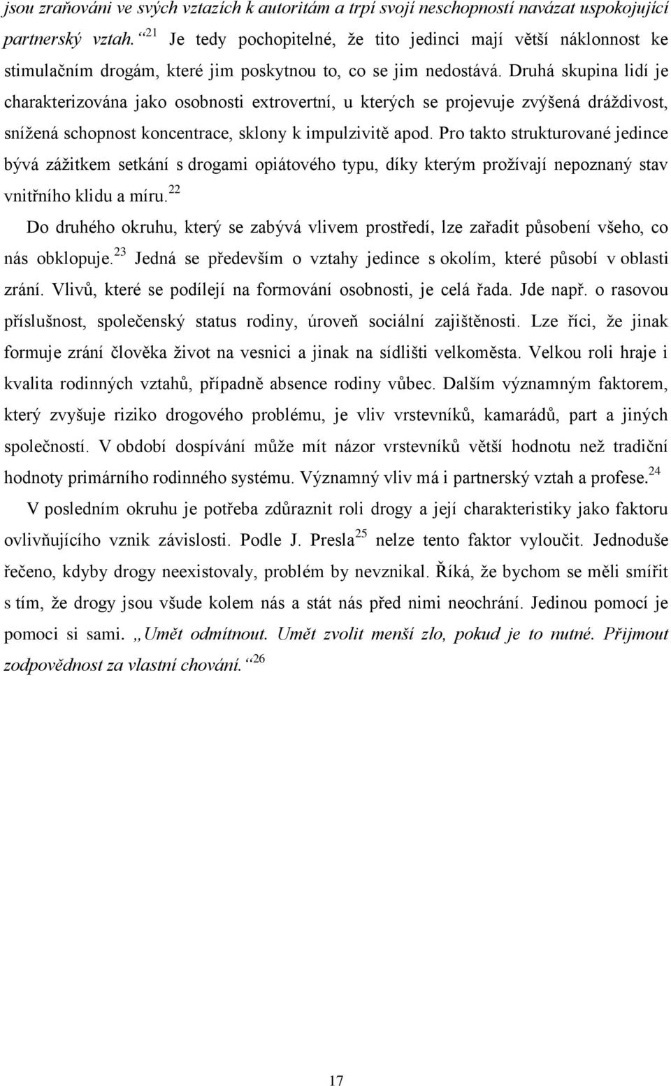 Druhá skupina lidí je charakterizována jako osobnosti extrovertní, u kterých se projevuje zvýšená dráždivost, snížená schopnost koncentrace, sklony k impulzivitě apod.