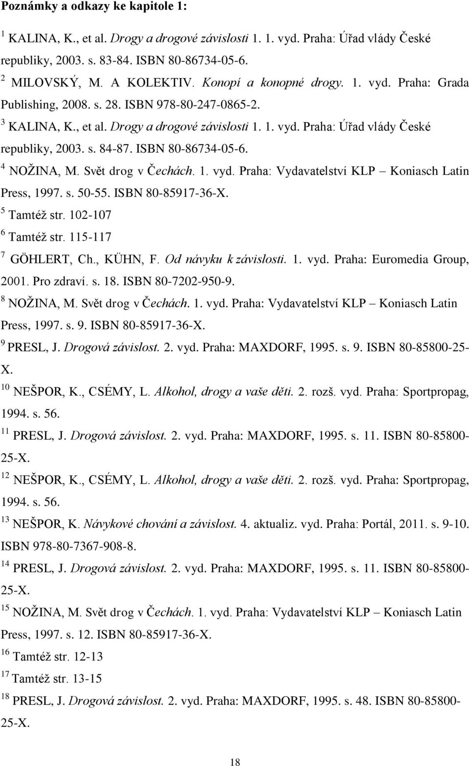 ISBN 80-86734-05-6. 4 NOŽINA, M. Svět drog v Čechách. 1. vyd. Praha: Vydavatelství KLP Koniasch Latin Press, 1997. s. 50-55. ISBN 80-85917-36-X. 5 Tamtéž str. 102-107 6 Tamtéž str.