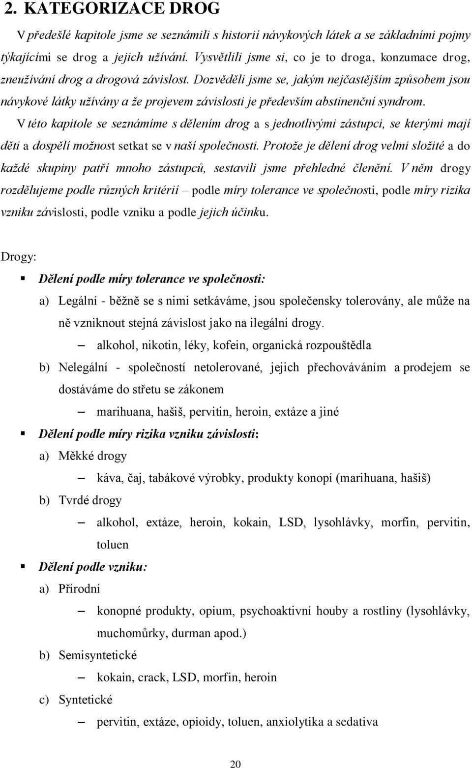 Dozvěděli jsme se, jakým nejčastějším způsobem jsou návykové látky užívány a že projevem závislosti je především abstinenční syndrom.