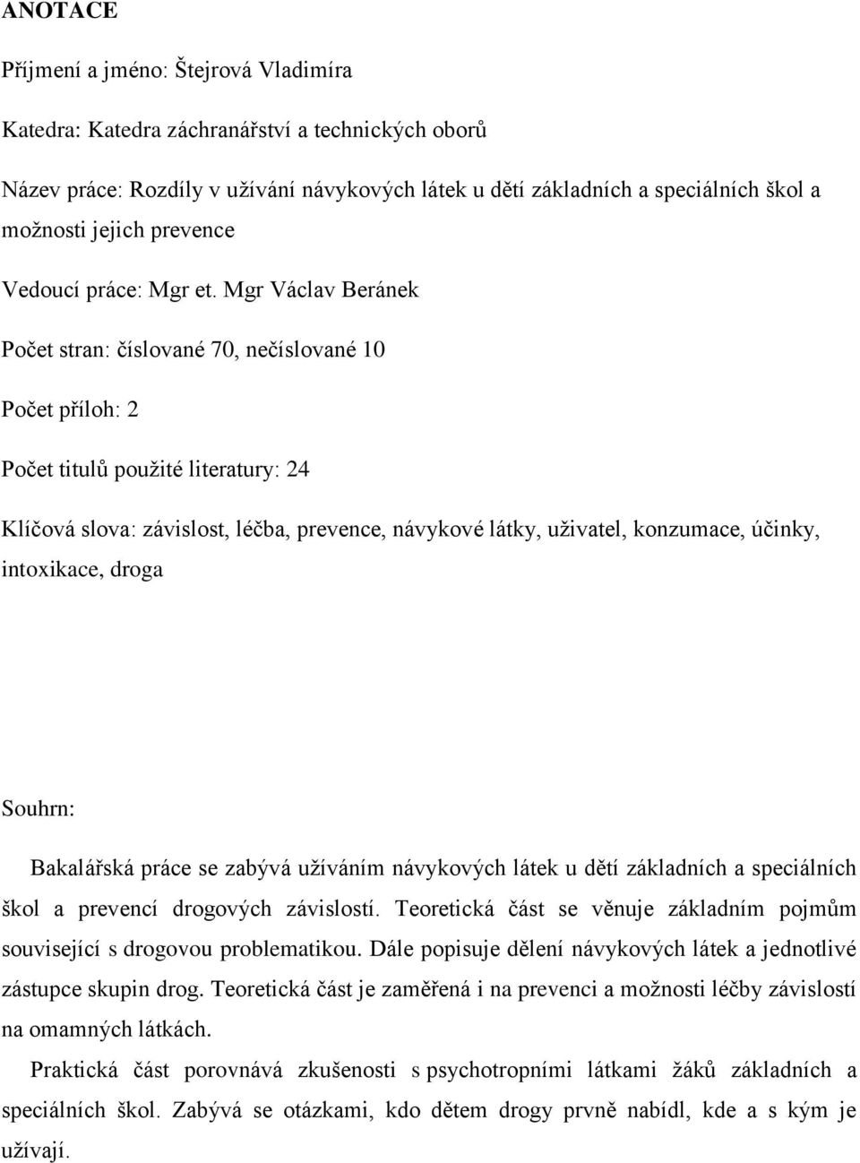 Mgr Václav Beránek Počet stran: číslované 70, nečíslované 10 Počet příloh: 2 Počet titulů použité literatury: 24 Klíčová slova: závislost, léčba, prevence, návykové látky, uživatel, konzumace,