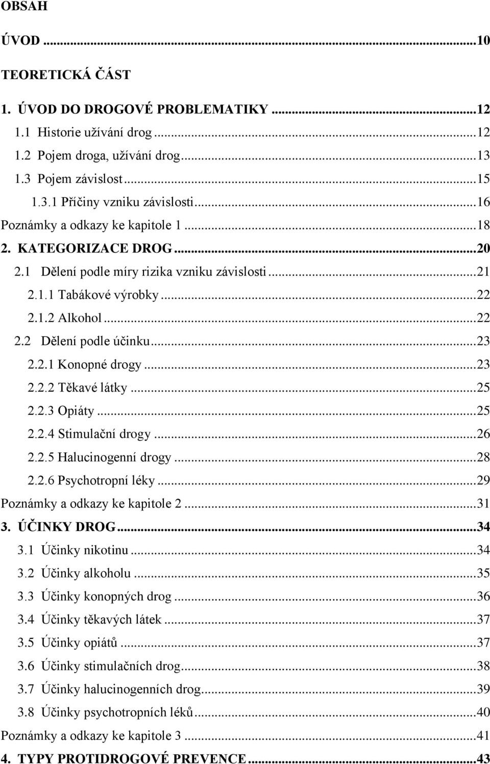 .. 23 2.2.1 Konopné drogy... 23 2.2.2 Těkavé látky... 25 2.2.3 Opiáty... 25 2.2.4 Stimulační drogy... 26 2.2.5 Halucinogenní drogy... 28 2.2.6 Psychotropní léky... 29 Poznámky a odkazy ke kapitole 2.