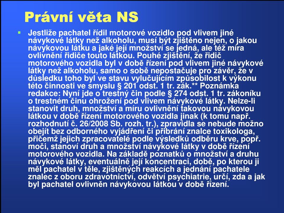 Pouhé zjištění, že řidič motorového vozidla byl v době řízení pod vlivem jiné návykové látky než alkoholu, samo o sobě nepostačuje pro závěr, že v důsledku toho byl ve stavu vylučujícím způsobilost k