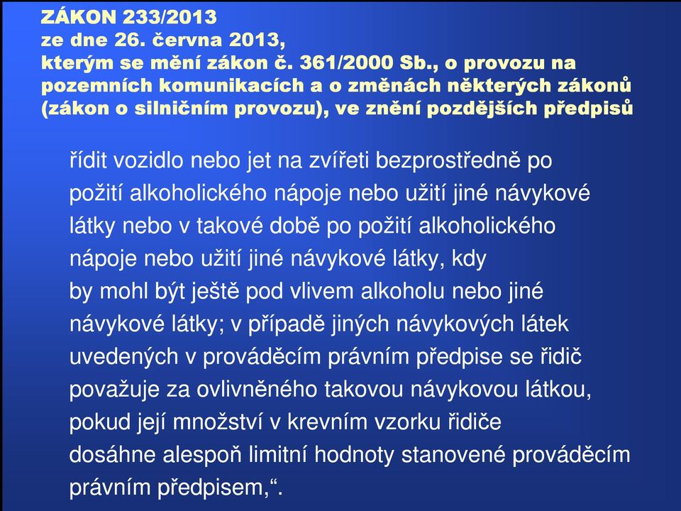 požití alkoholického nápoje nebo užití jiné návykové látky nebo v takové době po požití alkoholického nápoje nebo užití jiné návykové látky, kdy by mohl být ještě pod vlivem