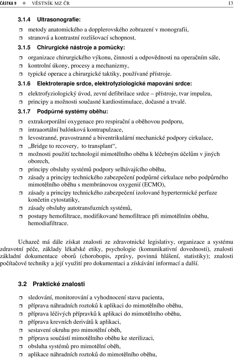 innosti a odpovdnosti na operaním sále, kontrolní úkony, procesy a mechanizmy, typické operace a chirurgické taktiky, používané pístroje. 3.1.