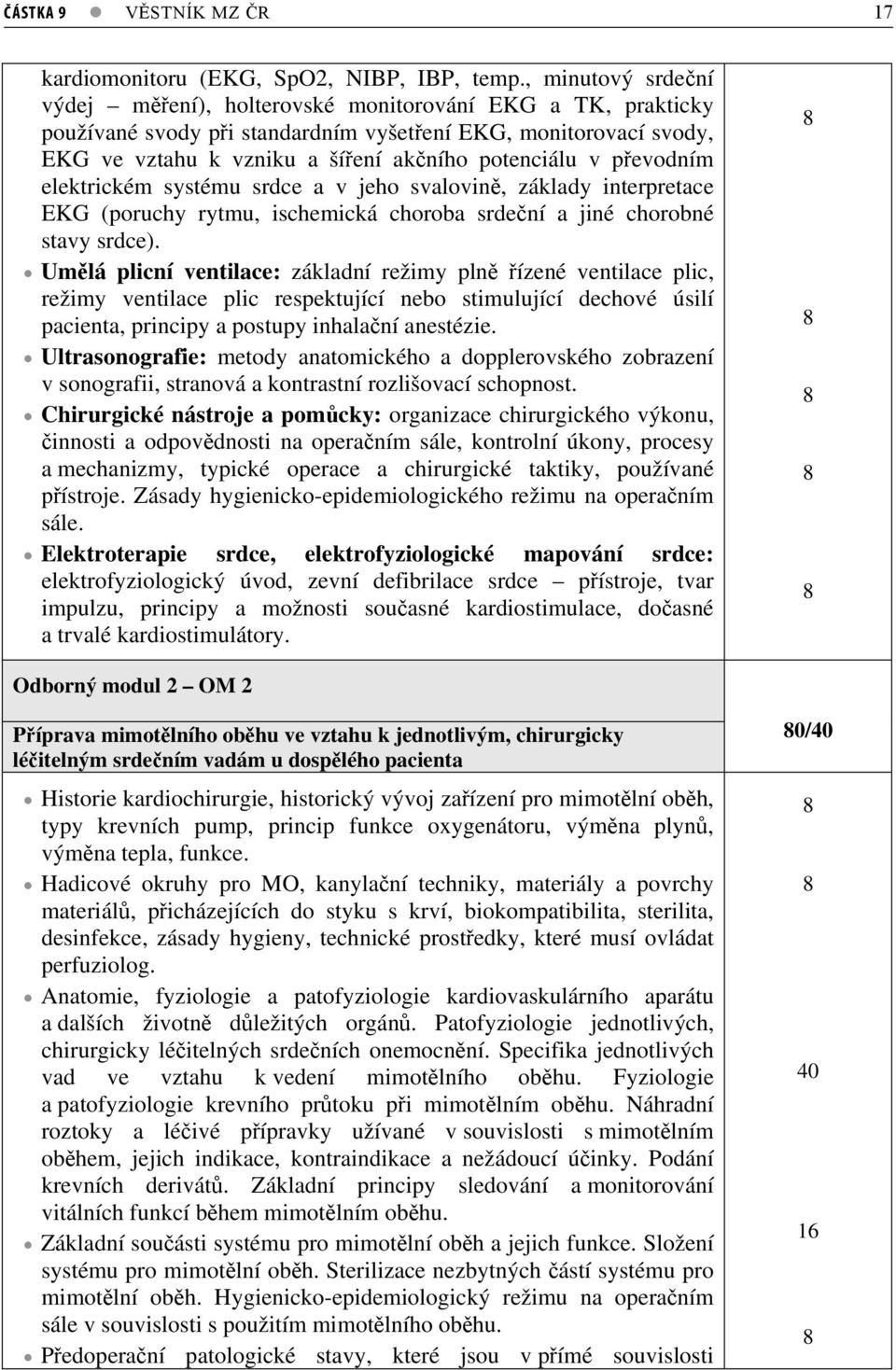 pevodním elektrickém systému srdce a v jeho svalovin, základy interpretace EKG (poruchy rytmu, ischemická choroba srdení a jiné chorobné stavy srdce).