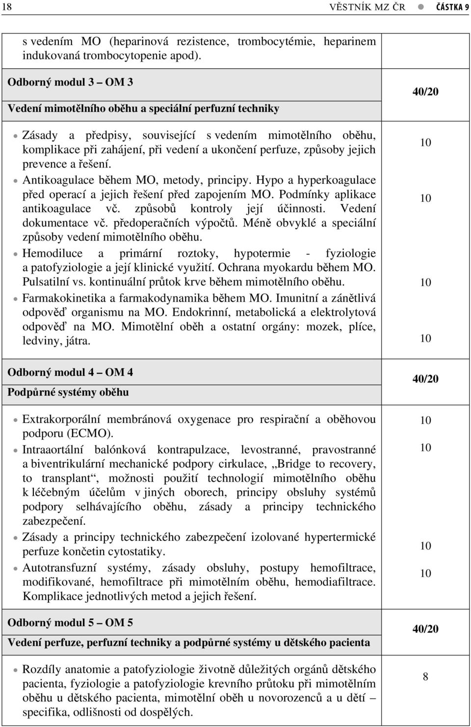 prevence a ešení. Antikoagulace bhem MO, metody, principy. Hypo a hyperkoagulace ped operací a jejich ešení ped zapojením MO. Podmínky aplikace antikoagulace v. zpsob kontroly její úinnosti.