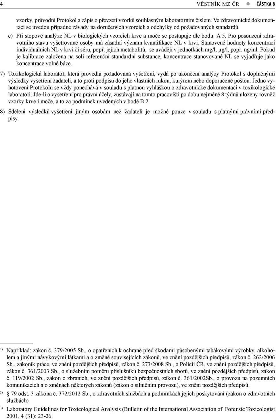 c) Při stopové analýze NL v biologických vzorcích krve a moče se postupuje dle bodu A 5. Pro posouzení zdravotního stavu vyšetřované osoby má zásadní význam kvantifikace NL v krvi.