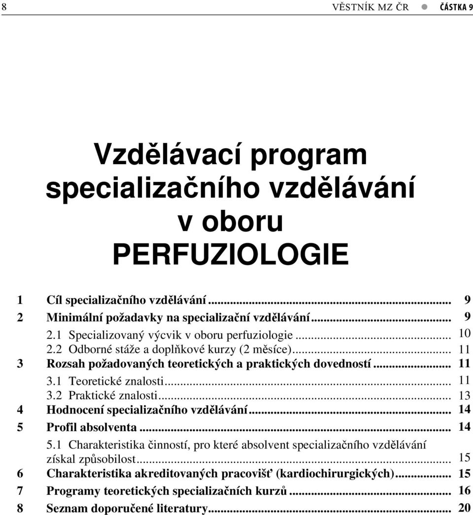 .. 13 6 4 Hodnocení specializaního vzdlávání... 14 7 5 Profil absolventa... 14 7 5.1 Charakteristika inností, pro které absolvent specializaního vzdlávání získal zpsobilost.