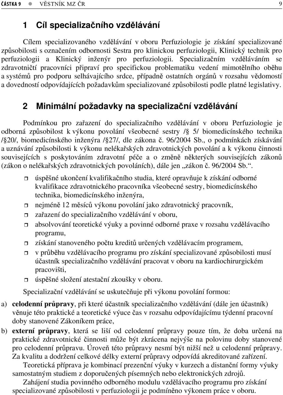 Specializaním vzdláváním se zdravotnití pracovníci pipraví pro specifickou problematiku vedení mimotlního obhu a systém pro podporu selhávajícího srdce, pípadn ostatních orgán v rozsahu vdomostí a