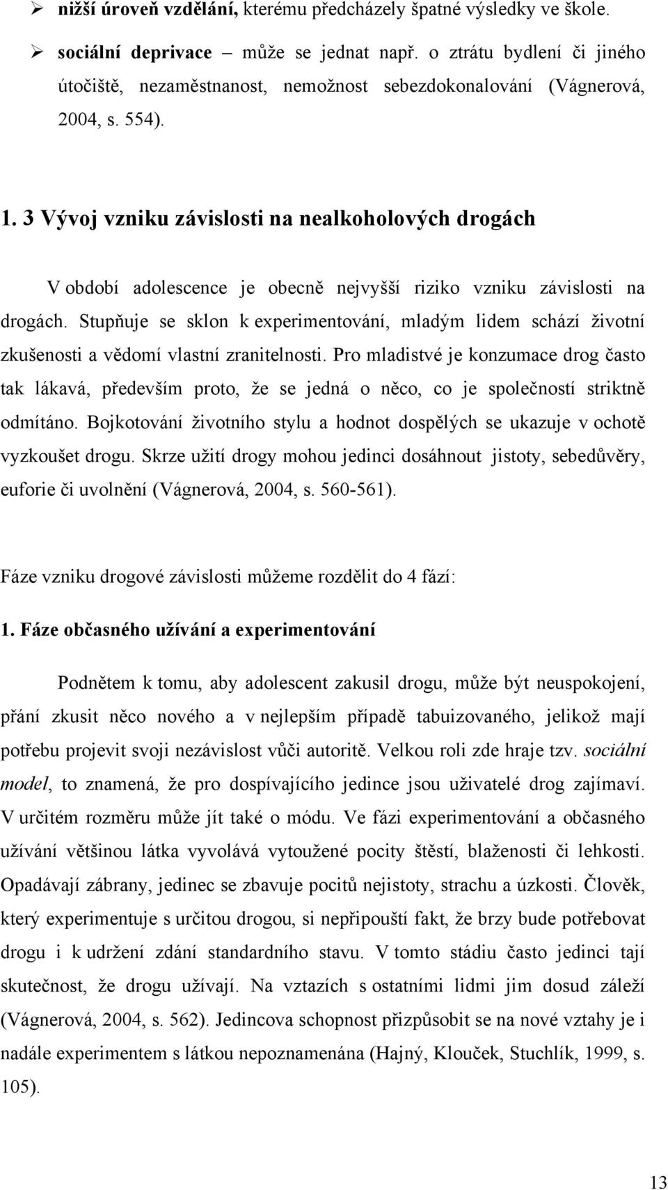 3 Vývoj vzniku závislosti na nealkoholových drogách V období adolescence je obecně nejvyšší riziko vzniku závislosti na drogách.