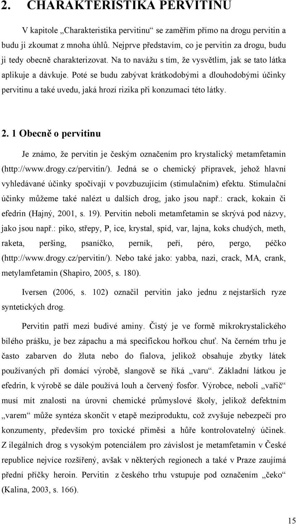 Poté se budu zabývat krátkodobými a dlouhodobými účinky pervitinu a také uvedu, jaká hrozí rizika při konzumaci této látky. 2.