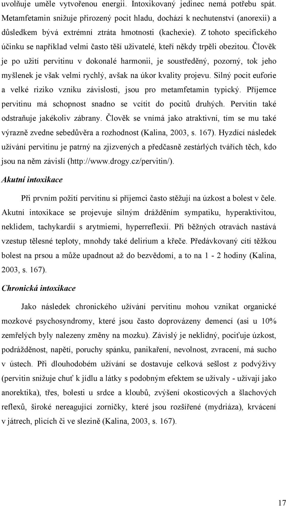 Z tohoto specifického účinku se například velmi často těší uţivatelé, kteří někdy trpěli obezitou.