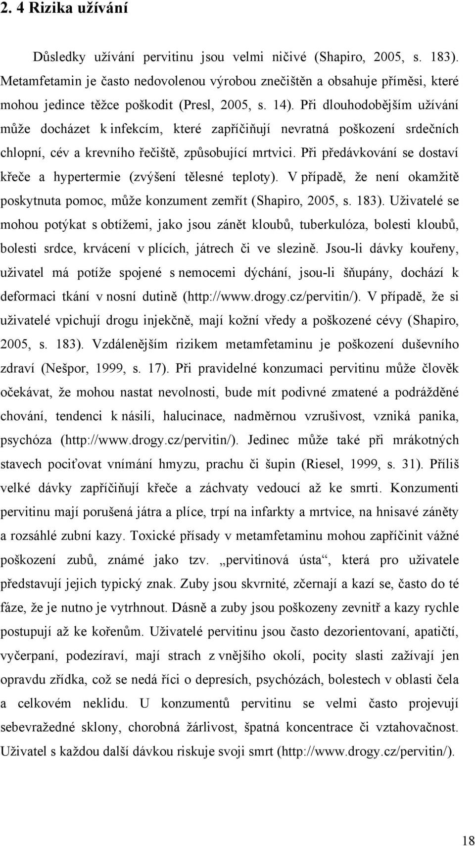 Při dlouhodobějším uţívání můţe docházet k infekcím, které zapříčiňují nevratná poškození srdečních chlopní, cév a krevního řečiště, způsobující mrtvici.