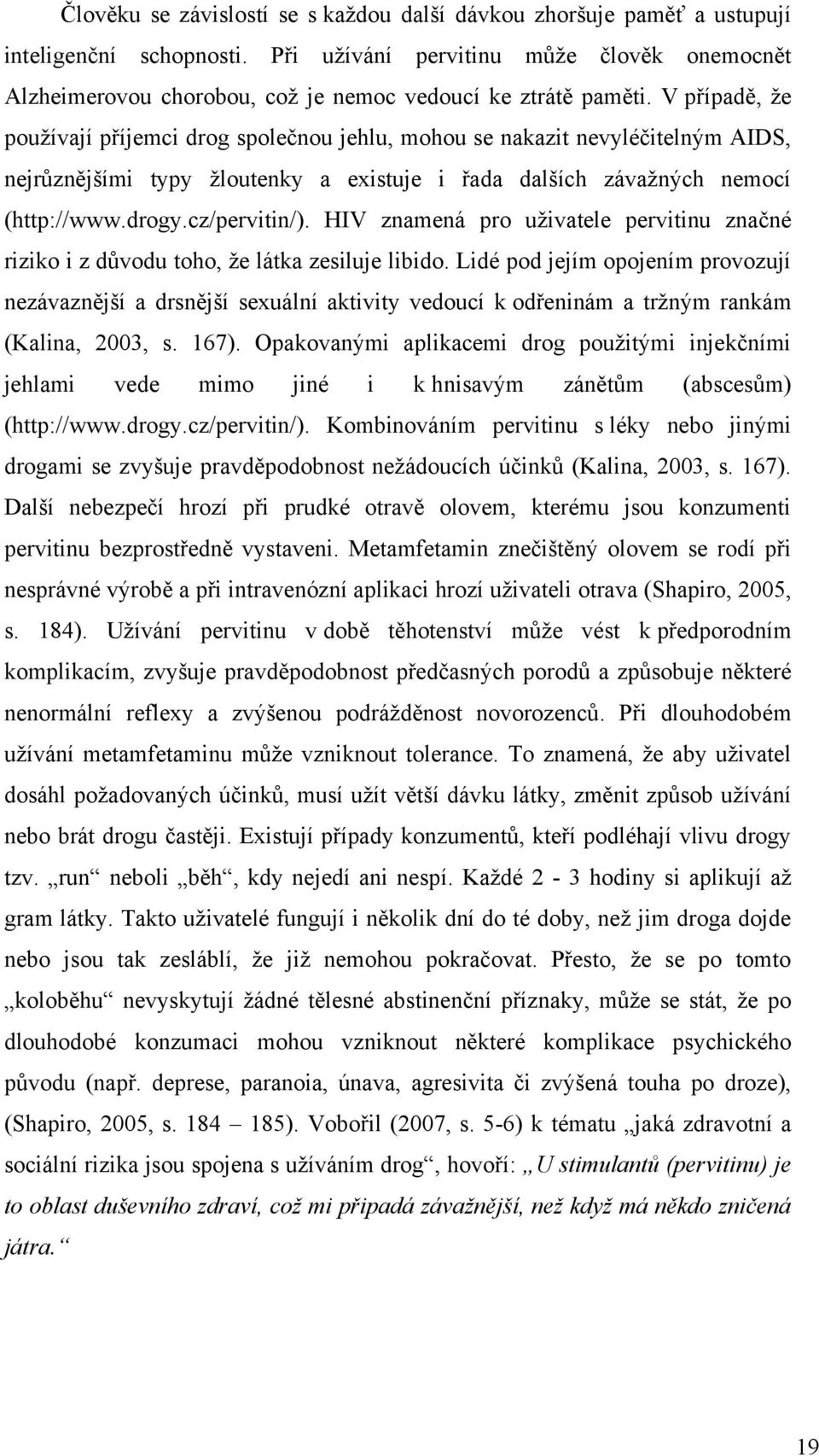 V případě, ţe pouţívají příjemci drog společnou jehlu, mohou se nakazit nevyléčitelným AIDS, nejrůznějšími typy ţloutenky a existuje i řada dalších závaţných nemocí (http://www.drogy.cz/pervitin/).