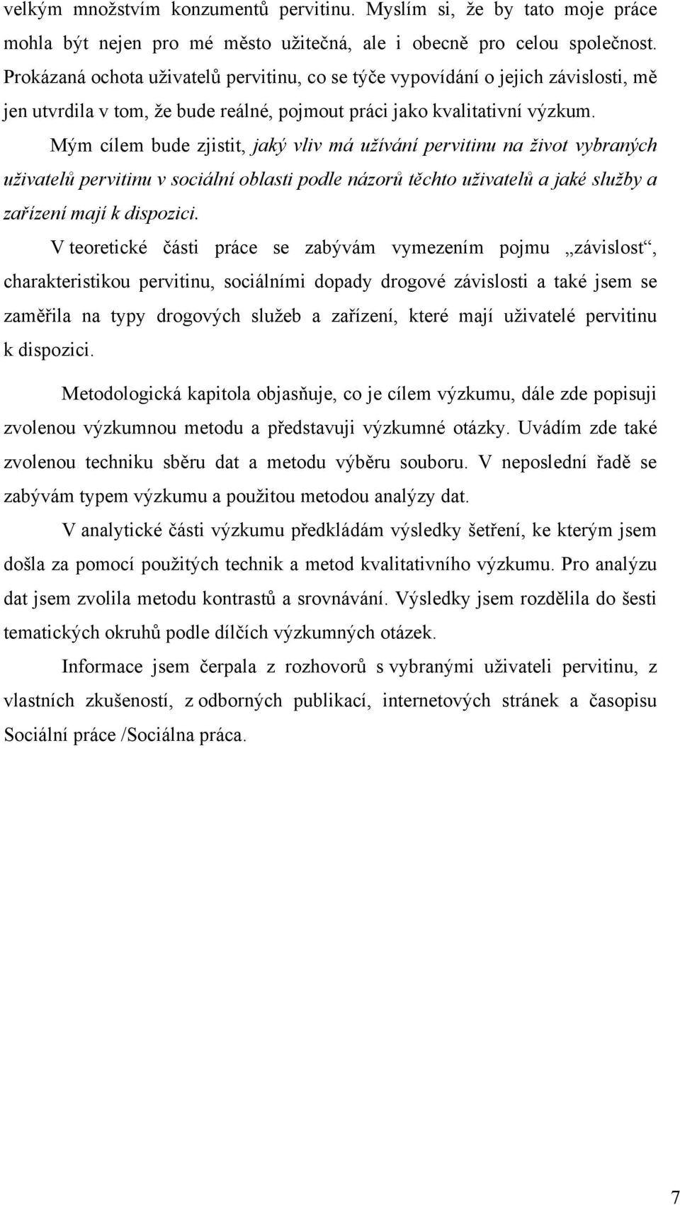 Mým cílem bude zjistit, jaký vliv má užívání pervitinu na život vybraných uživatelů pervitinu v sociální oblasti podle názorů těchto uživatelů a jaké služby a zařízení mají k dispozici.