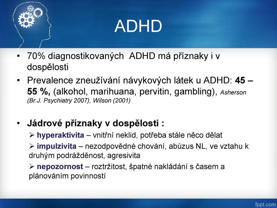 Psychiatry 2007), Wilson (2001) Jádrové příznaky v dospělosti : hyperaktivita vnitřní neklid, potřeba stále něco