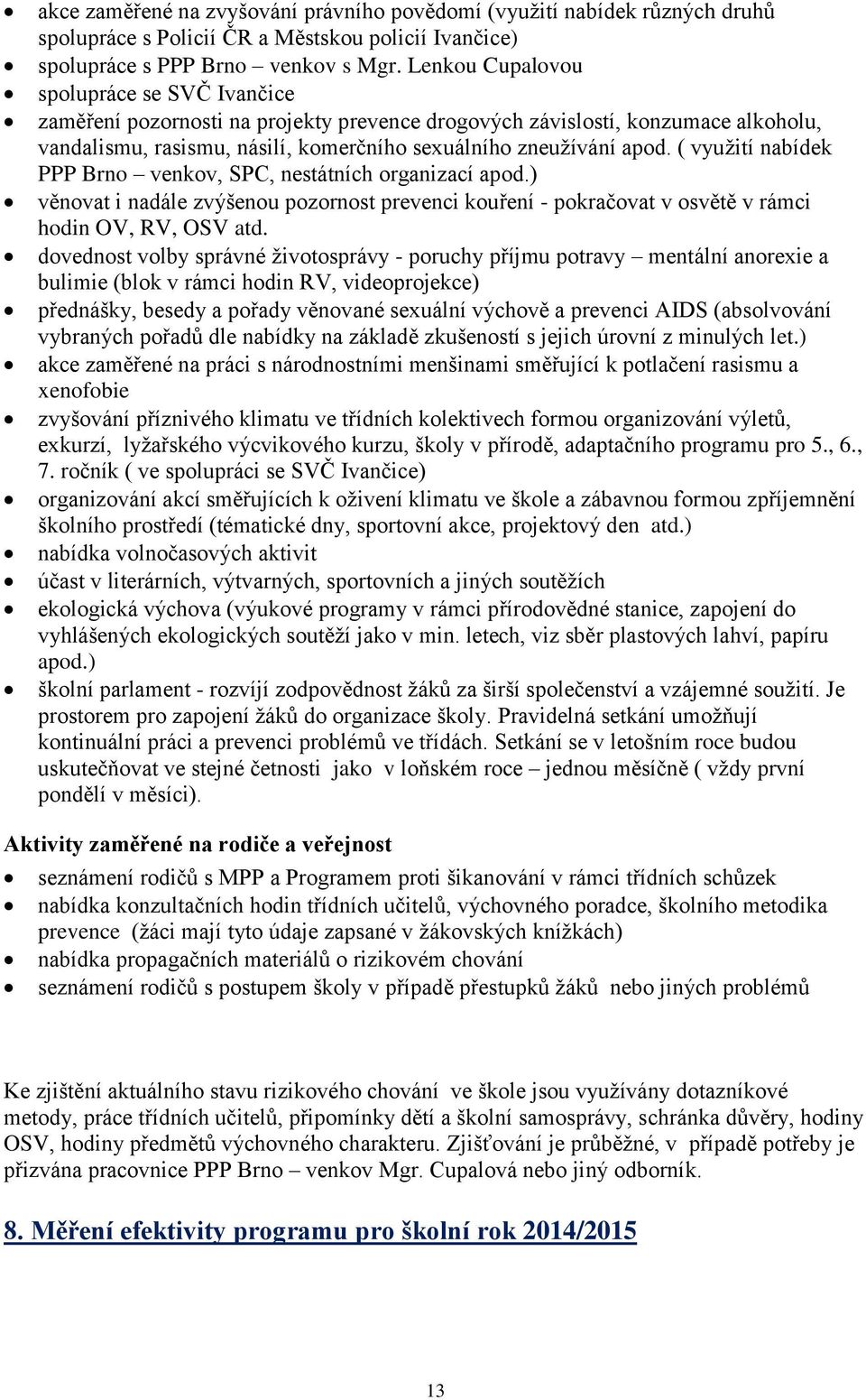 ( využití nabídek PPP Brno venkov, SPC, nestátních organizací apod.) věnovat i nadále zvýšenou pozornost prevenci kouření - pokračovat v osvětě v rámci hodin OV, RV, OSV atd.