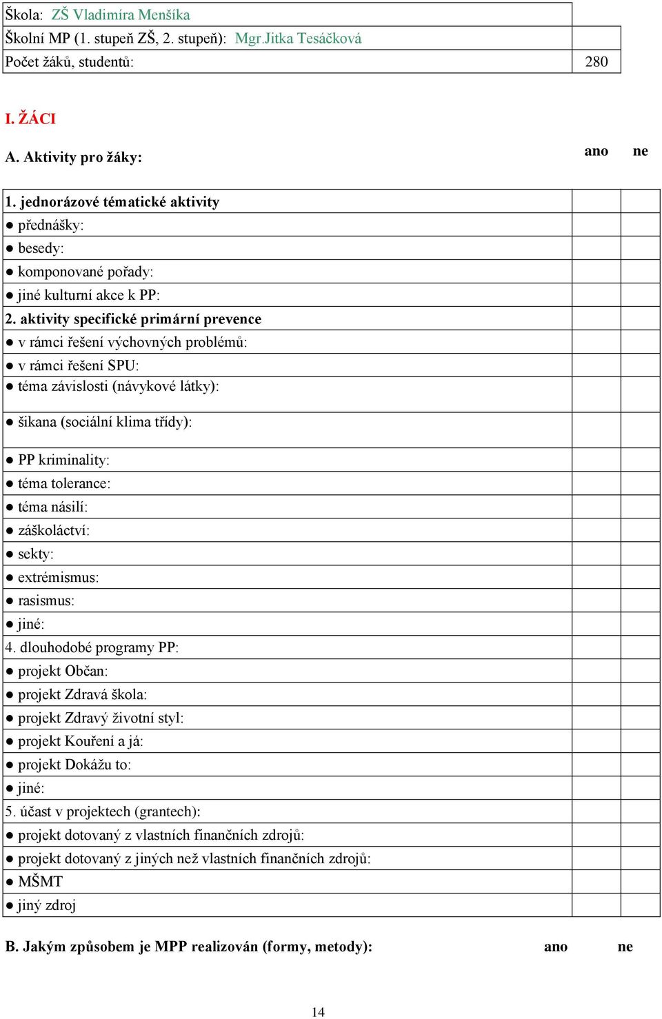 aktivity specifické primární prevence v rámci řešení výchovných problémů: v rámci řešení SPU: téma závislosti (návykové látky): šikana (sociální klima třídy): PP kriminality: téma tolerance: téma