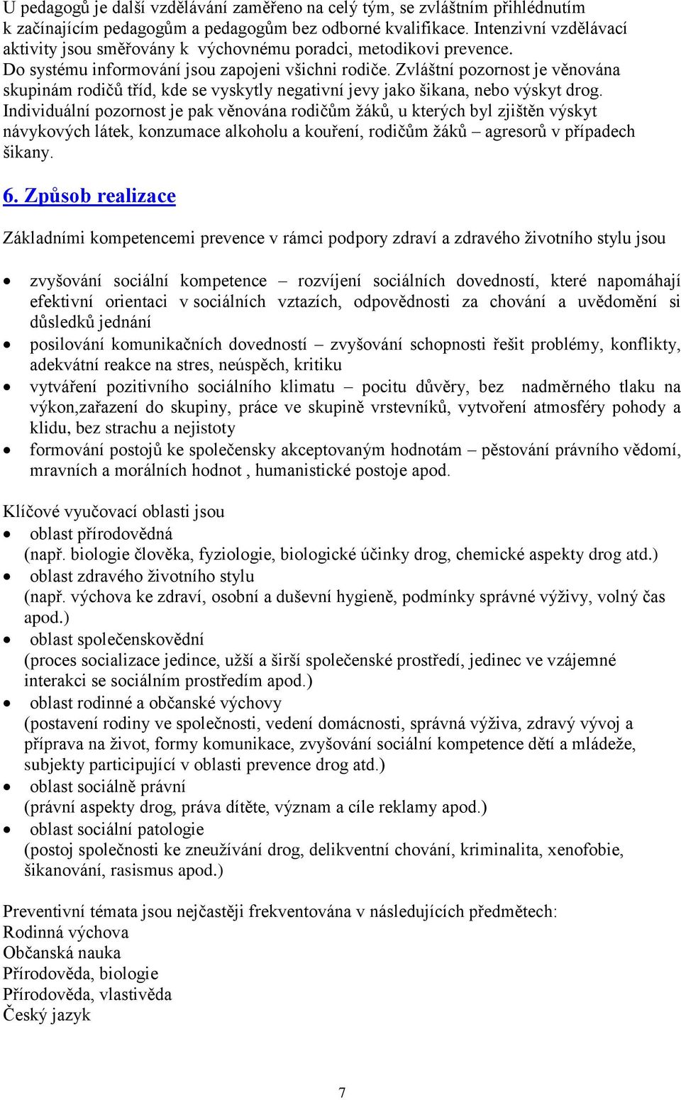 Zvláštní pozornost je věnována skupinám rodičů tříd, kde se vyskytly negativní jevy jako šikana, nebo výskyt drog.