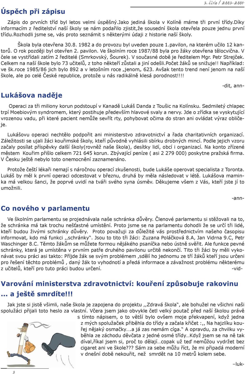 Škola byla otevřena 30.8. 1982 a do provozu byl uveden pouze 1.pavilon, na kterém učilo 12 kantorů. O rok později byl otevřen 2. pavilon. Ve školním roce 1987/88 byla pro žáky otevřena tělocvična.