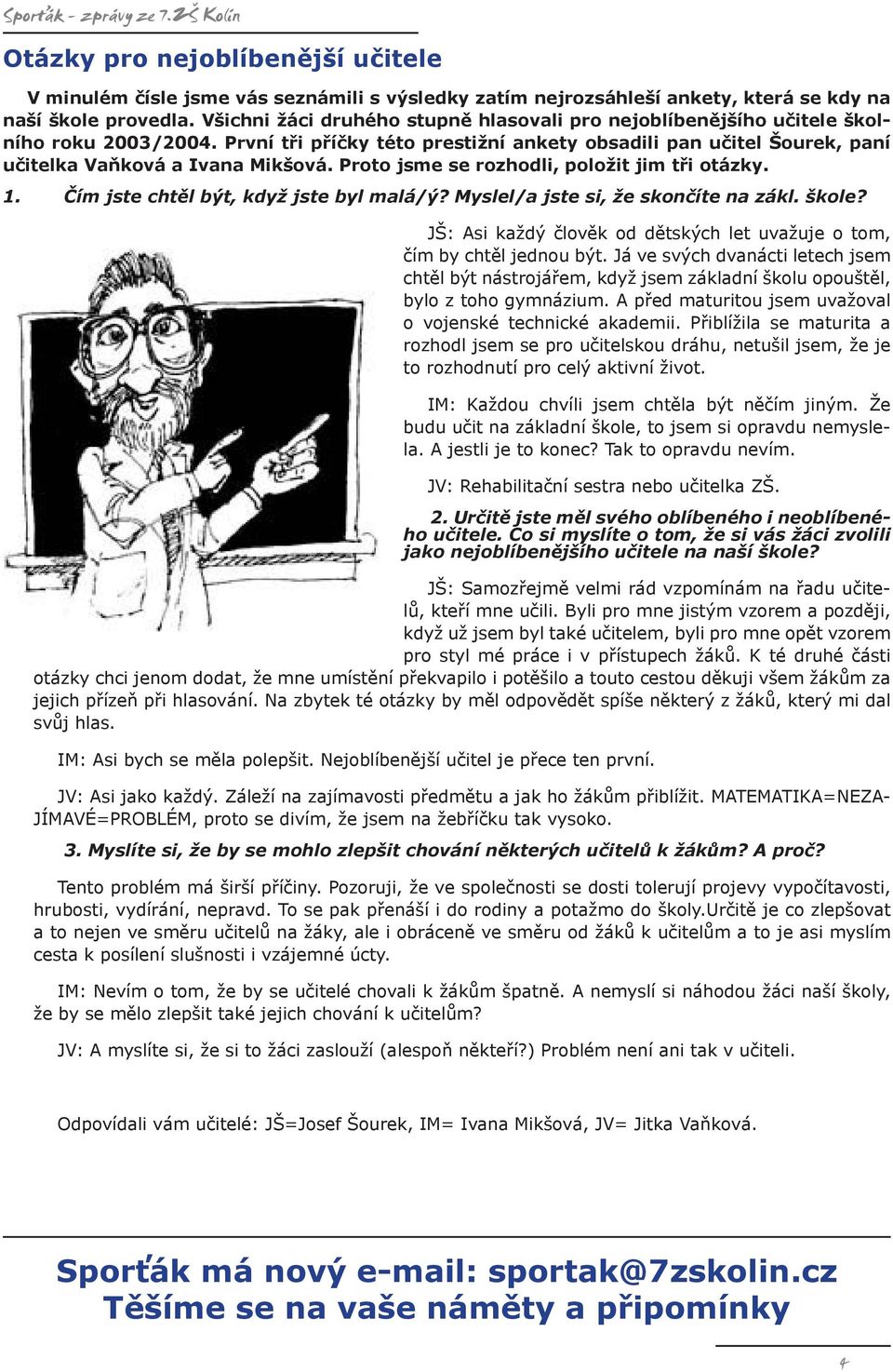 Proto jsme se rozhodli, položit jim tři otázky. 1. Čím jste chtěl být, když jste byl malá/ý? Myslel/a jste si, že skončíte na zákl. škole?