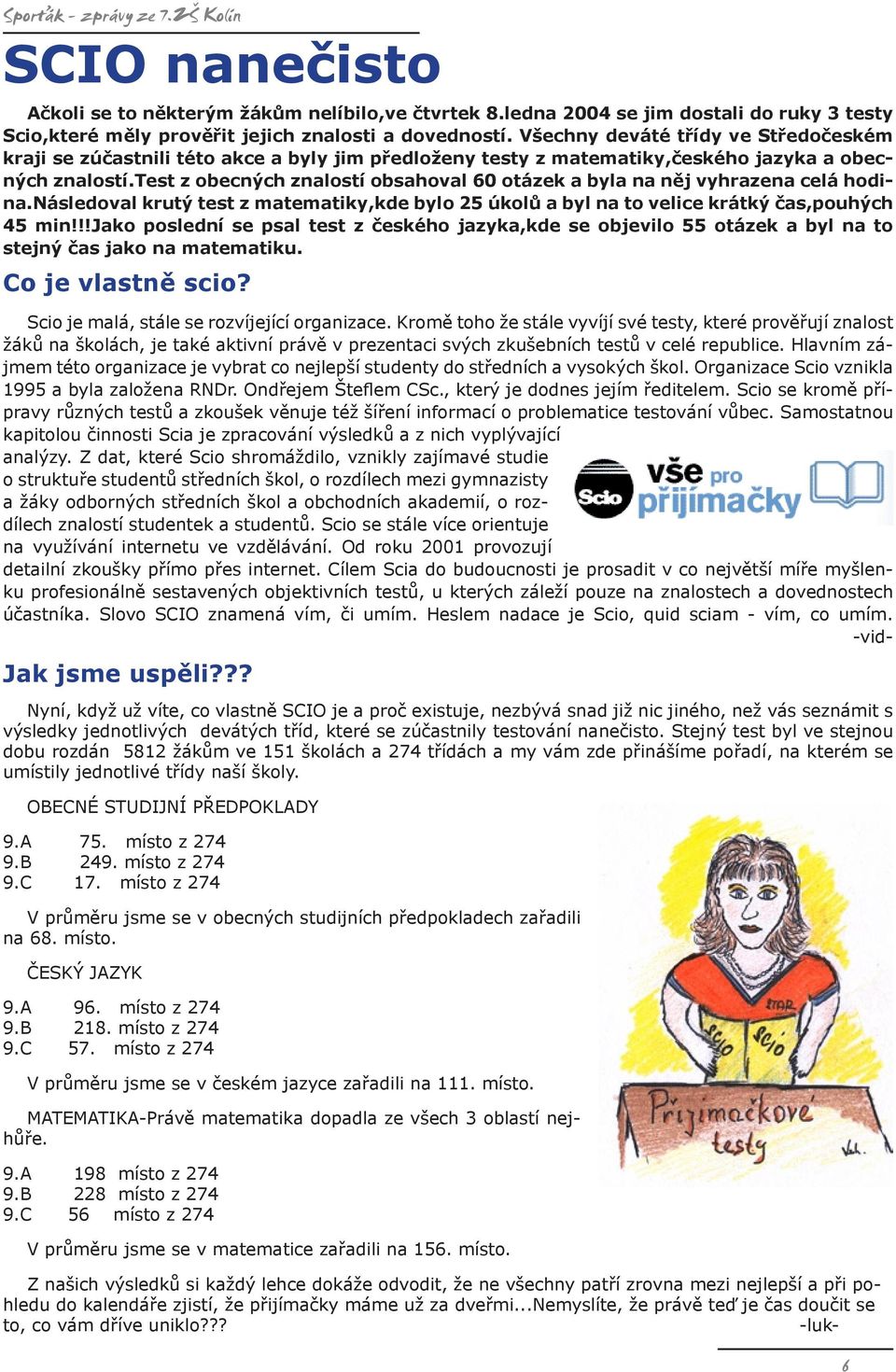 test z obecných znalostí obsahoval 60 otázek a byla na něj vyhrazena celá hodina.následoval krutý test z matematiky,kde bylo 25 úkolů a byl na to velice krátký čas,pouhých 45 min!