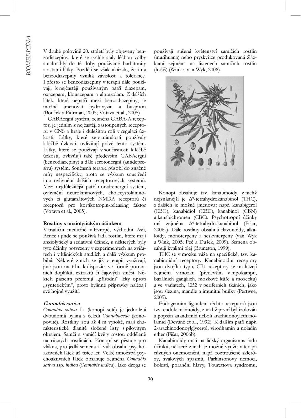 I přesto se benzodiazepiny v terapii dále používají, k nejčastěji používaným patří diazepam, oxazepam, klonazepam a alprazolam.