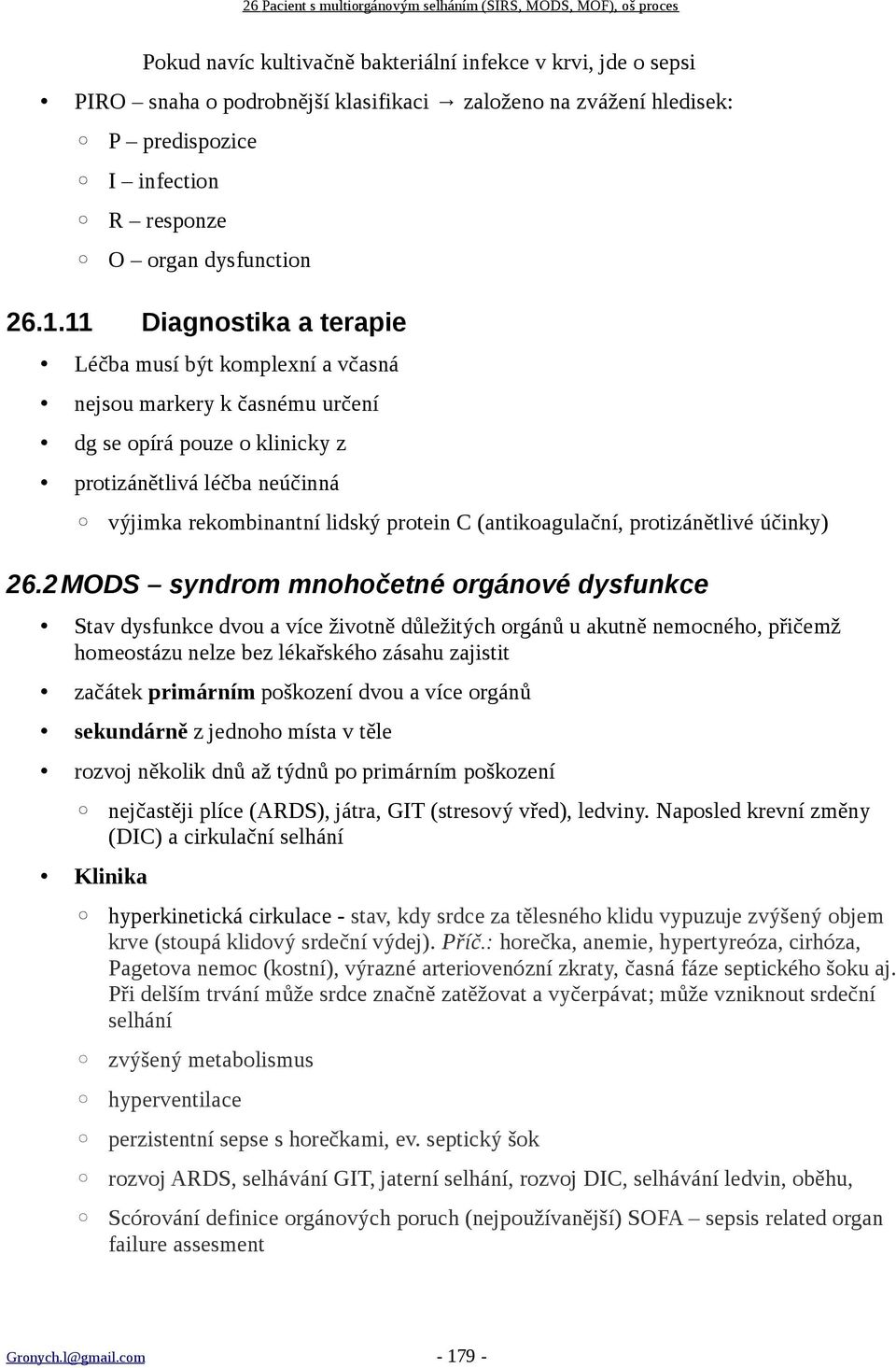 11 Diagnostika a terapie Léčba musí být komplexní a včasná nejsou markery k časnému určení dg se opírá pouze o klinicky z protizánětlivá léčba neúčinná výjimka rekombinantní lidský protein C