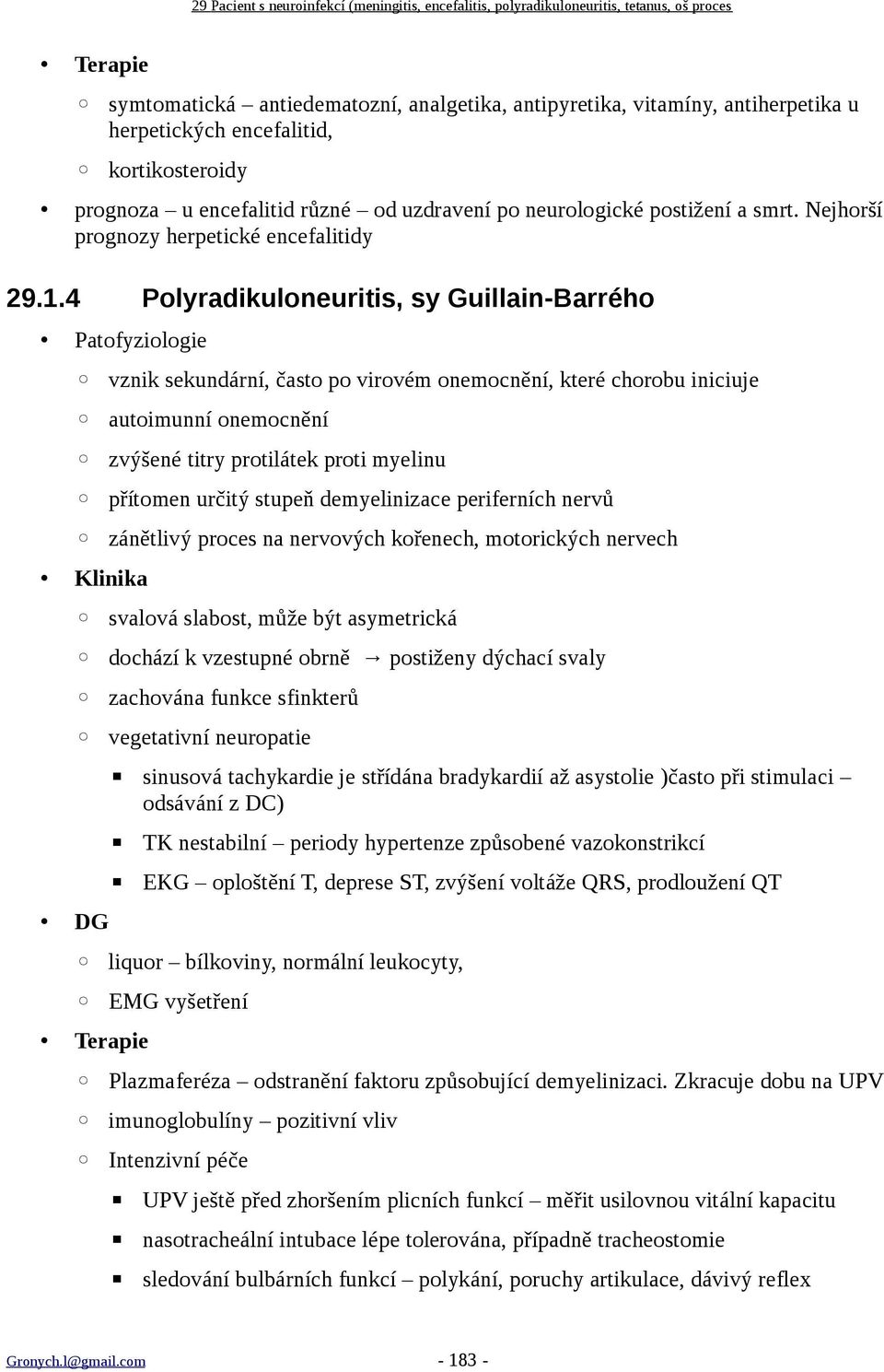 4 Polyradikuloneuritis, sy Guillain-Barrého Patofyziologie vznik sekundární, často po virovém onemocnění, které chorobu iniciuje autoimunní onemocnění zvýšené titry protilátek proti myelinu přítomen