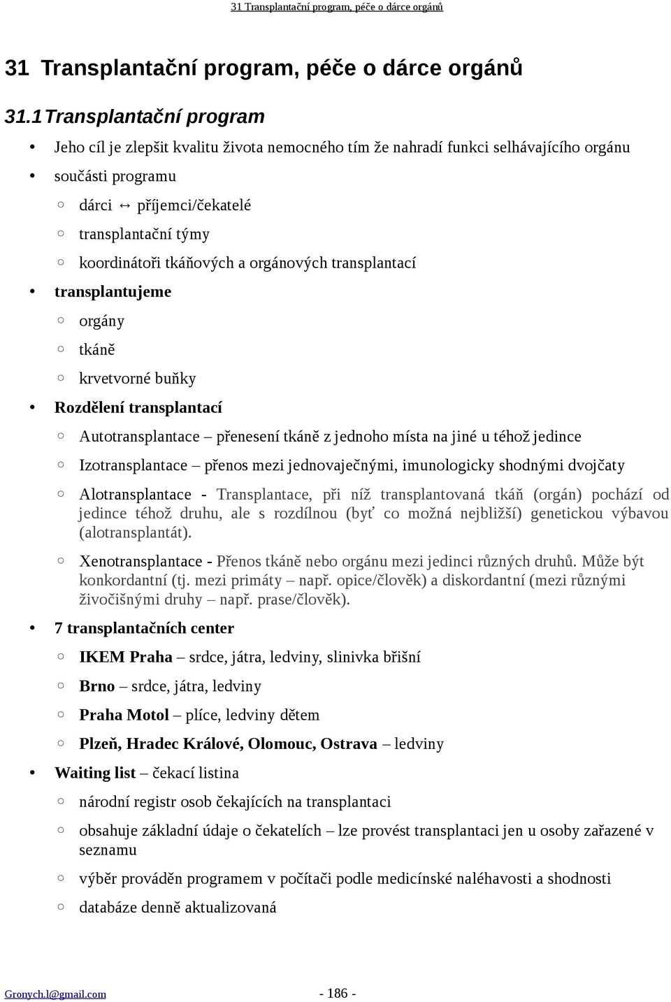 orgánových transplantací transplantujeme orgány tkáně krvetvorné buňky Rozdělení transplantací Autotransplantace přenesení tkáně z jednoho místa na jiné u téhož jedince Izotransplantace přenos mezi