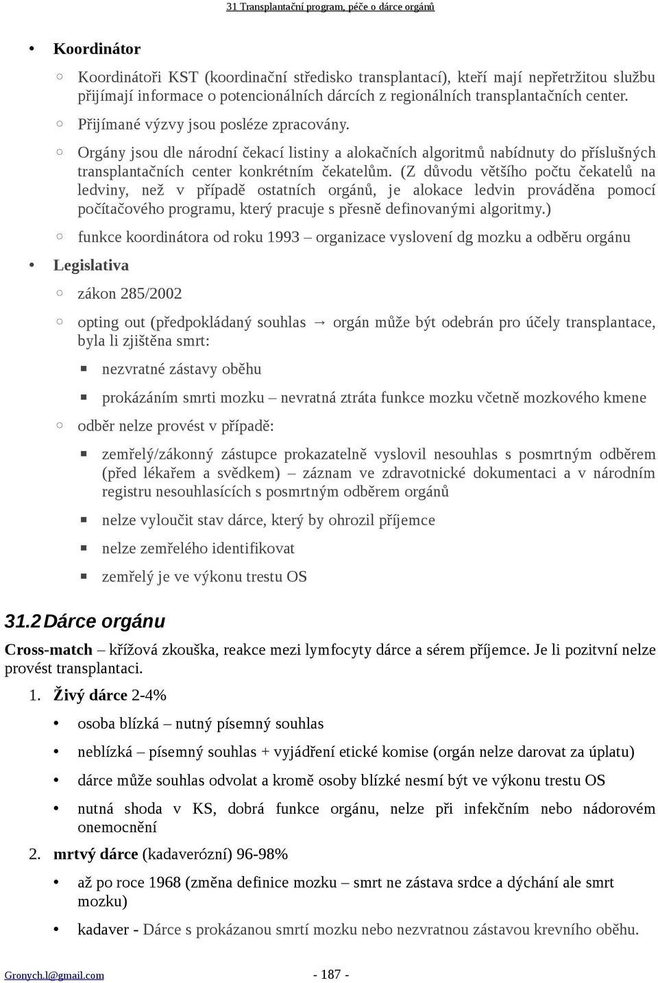 Orgány jsou dle národní čekací listiny a alokačních algoritmů nabídnuty do příslušných transplantačních center konkrétním čekatelům.