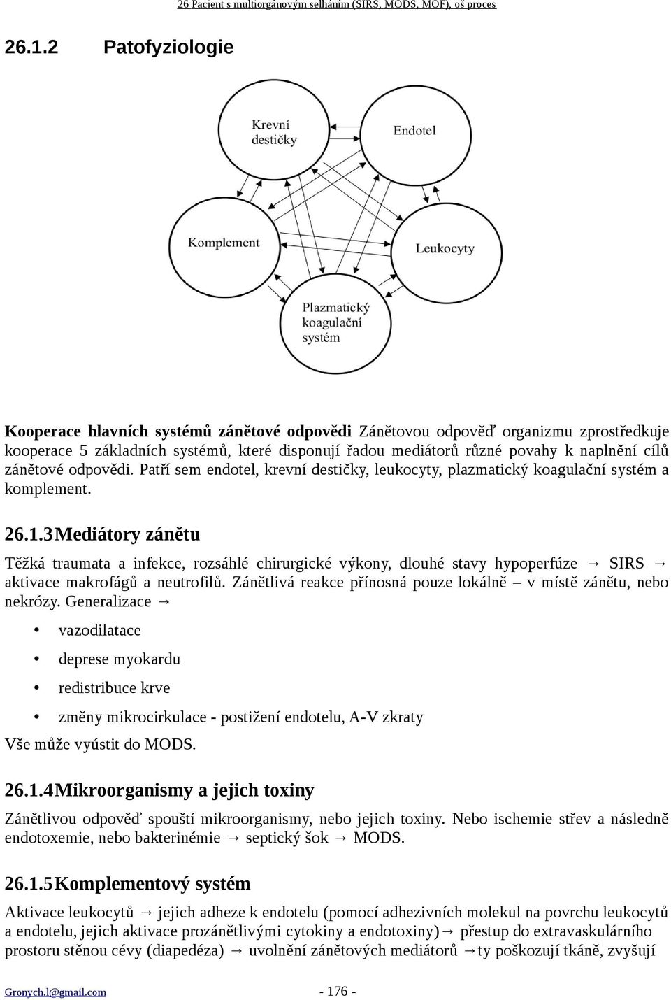 zánětové odpovědi. Patří sem endotel, krevní destičky, leukocyty, plazmatický koagulační systém a komplement. 26.1.