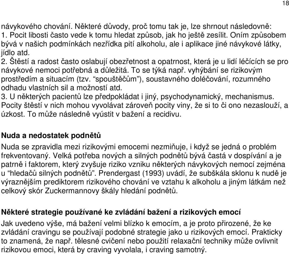 Štěstí a radost často oslabují obezřetnost a opatrnost, která je u lidí léčících se pro návykové nemoci potřebná a důležitá. To se týká např. vyhýbání se rizikovým prostředím a situacím (tzv.