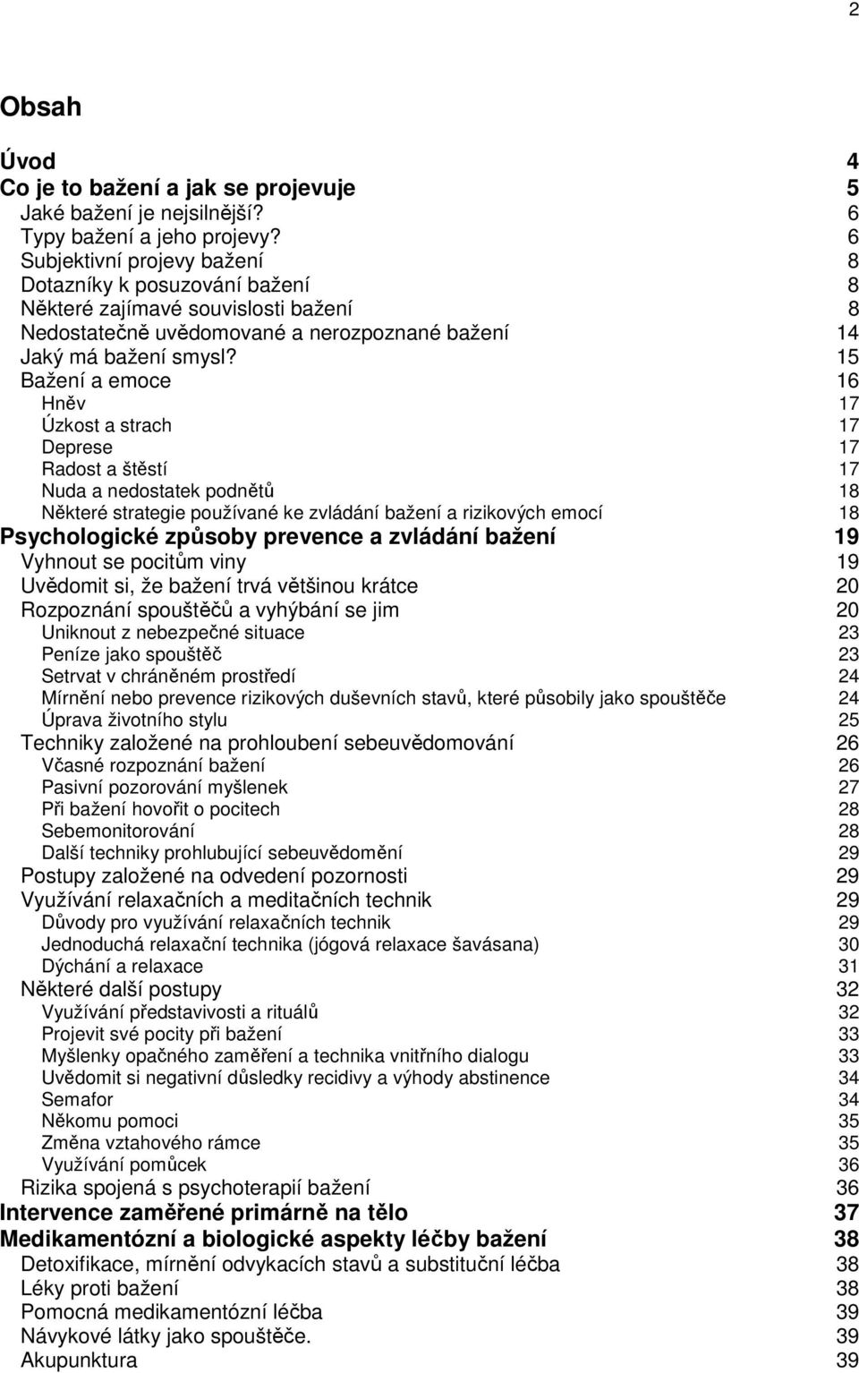 15 Bažení a emoce 16 Hněv 17 Úzkost a strach 17 Deprese 17 Radost a štěstí 17 Nuda a nedostatek podnětů 18 Některé strategie používané ke zvládání bažení a rizikových emocí 18 Psychologické způsoby