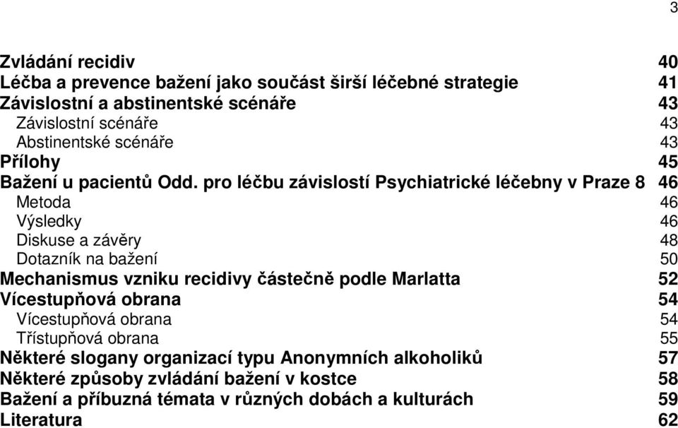 pro léčbu závislostí Psychiatrické léčebny v Praze 8 46 Metoda 46 Výsledky 46 Diskuse a závěry 48 Dotazník na bažení 50 Mechanismus vzniku recidivy