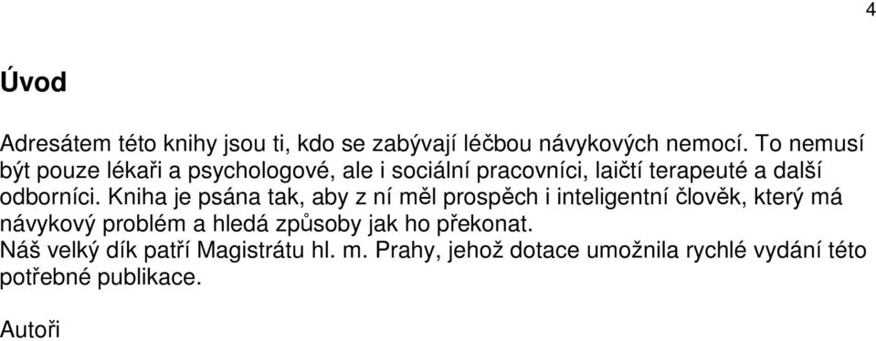 Kniha je psána tak, aby z ní měl prospěch i inteligentní člověk, který má návykový problém a hledá