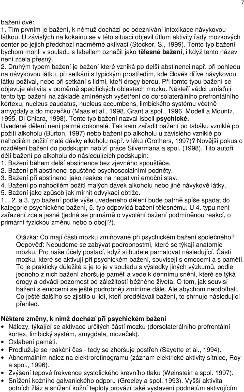 Tento typ bažení bychom mohli v souladu s Isbellem označit jako tělesné bažení, i když tento název není zcela přesný. 2. Druhým typem bažení je bažení které vzniká po delší abstinenci např.