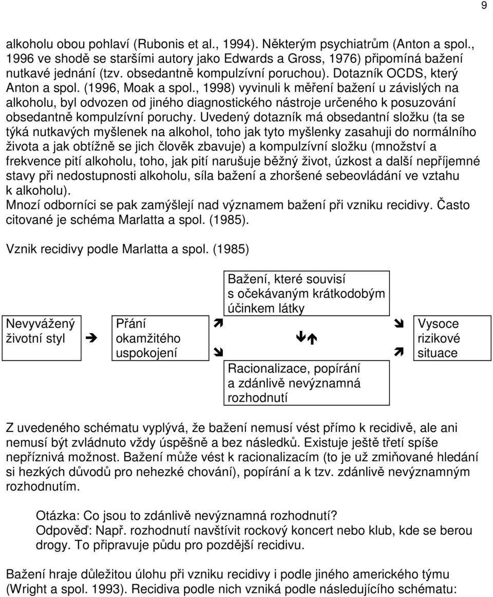 , 1998) vyvinuli k měření bažení u závislých na alkoholu, byl odvozen od jiného diagnostického nástroje určeného k posuzování obsedantně kompulzívní poruchy.