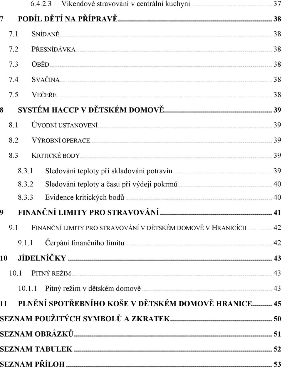 .. 40 8.3.3 Evidence kritických bodů... 40 9 FINANČNÍ LIMITY PRO STRAVOVÁNÍ... 41 9.1 FINANČNÍ LIMITY PRO STRAVOVÁNÍ V DĚTSKÉM DOMOVĚ V HRANICÍCH... 42 9.1.1 Čerpání finančního limitu.