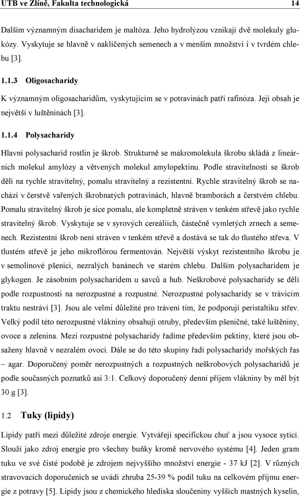 Její obsah je největší v luštěninách [3]. 1.1.4 Polysacharidy Hlavní polysacharid rostlin je škrob.