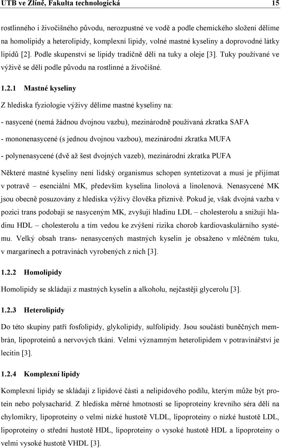 . Podle skupenství se lipidy tradičně dělí na tuky a oleje [3]. Tuky používané ve výživě se dělí podle původu na rostlinné a živočišné. 1.2.